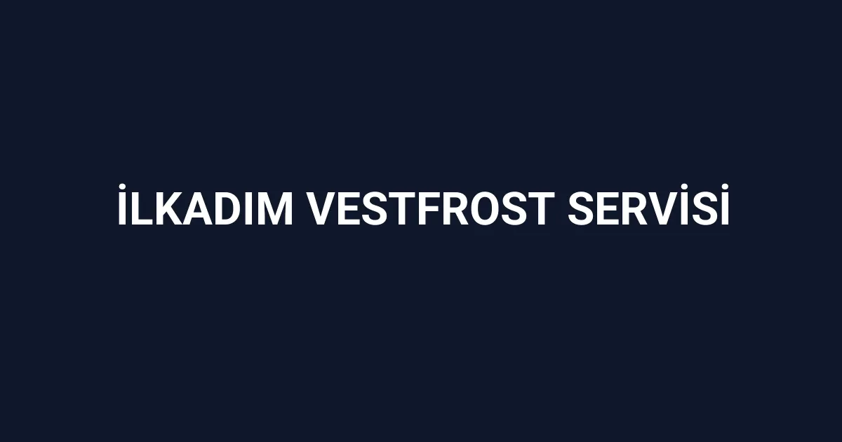İlkadım Vestfrost Servisi